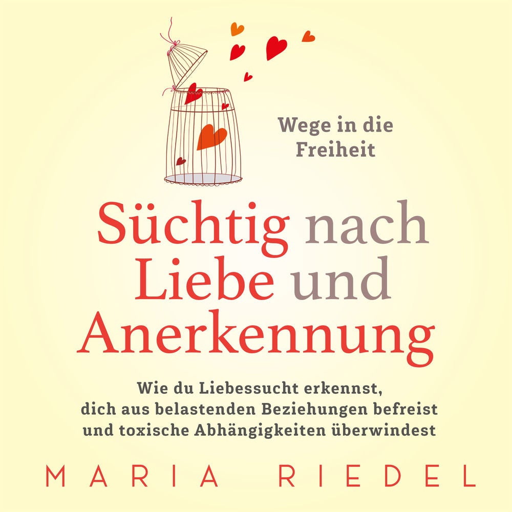 Süchtig nach Liebe und Anerkennung – Wege in die Freiheit –: Wie du Liebessucht erkennst, dich aus belastenden Beziehungen befreis