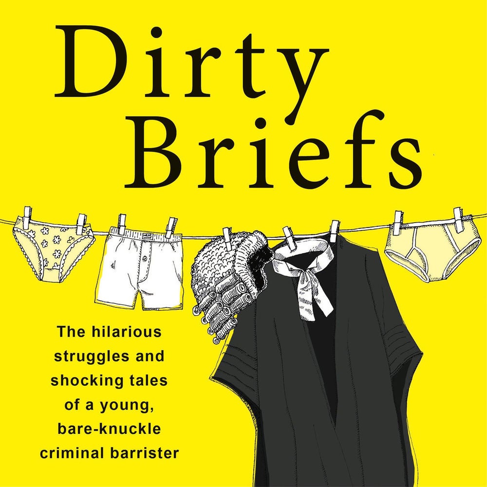 Dirty Briefs - The hilarious struggles and shocking tales of a bare-knuckle criminal barrister