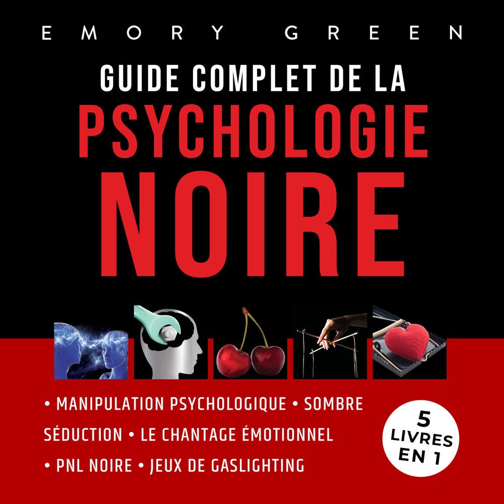 Guide complet de la Psychologie noire (5 livres en 1): Manipulation psychologique, Sombre Séduction, Le Chantage émotionnel, PNL n