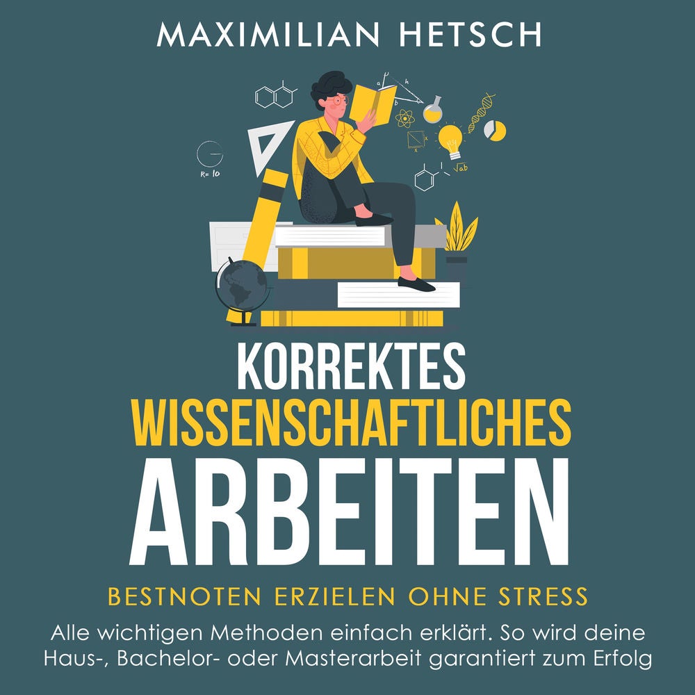 Korrektes wissenschaftliches Arbeiten – Bestnoten erzielen ohne Stress: Alle wichtigen Methoden einfach erklärt. So wird deine Hau