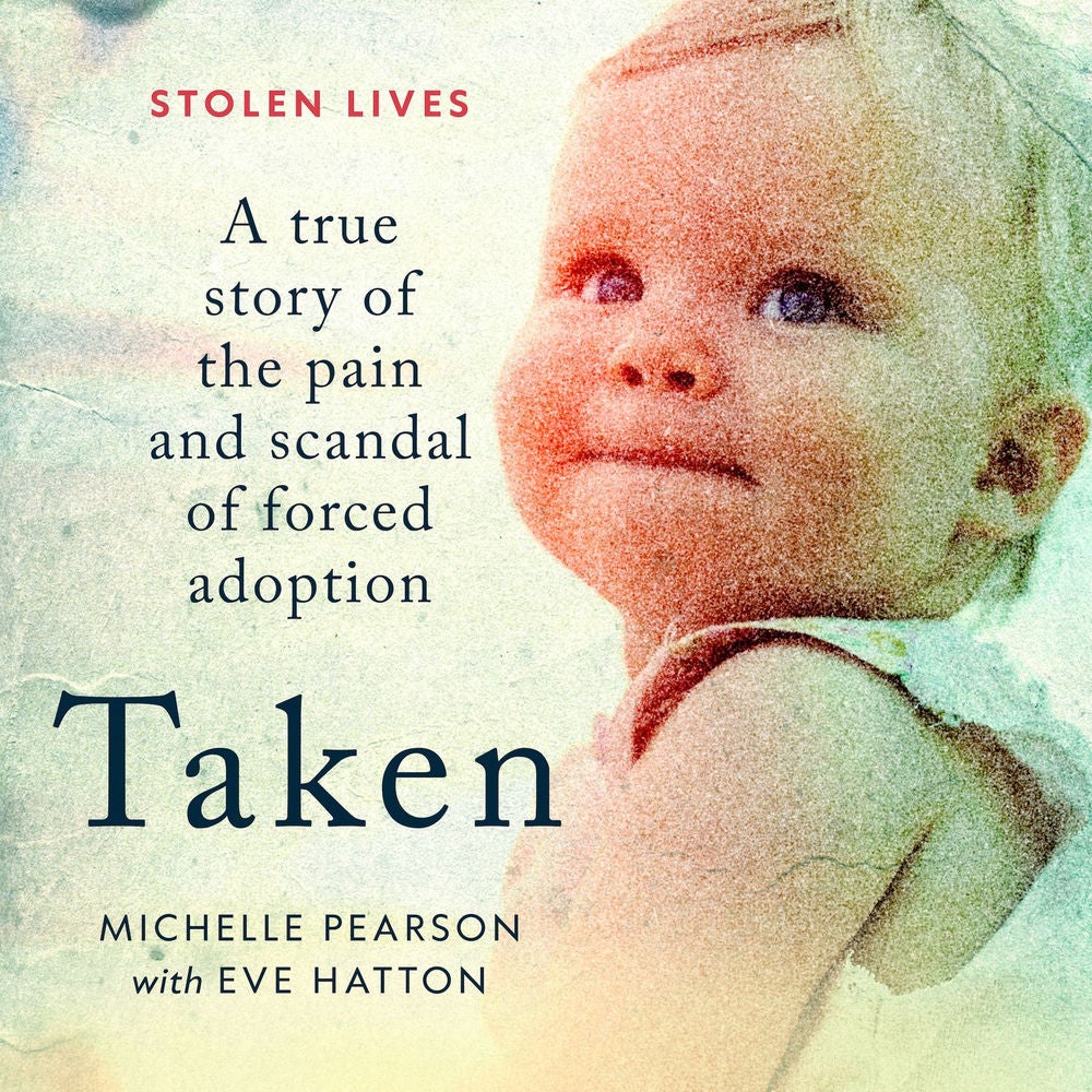 Taken - A True Story of the Pain and Scandal of Forced Adoption
