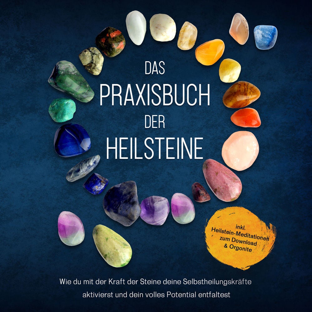Das Praxisbuch der Heilsteine: Wie du mit der Kraft der Steine deine Selbstheilungskräfte aktivierst und dein volles Potential ent