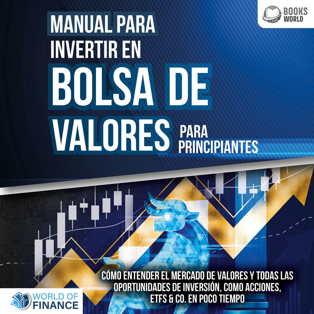 Manual para inventir en Bolsa de valores para principiantes: Cómo entender el mercado de valores y todas las oportunidades de inve