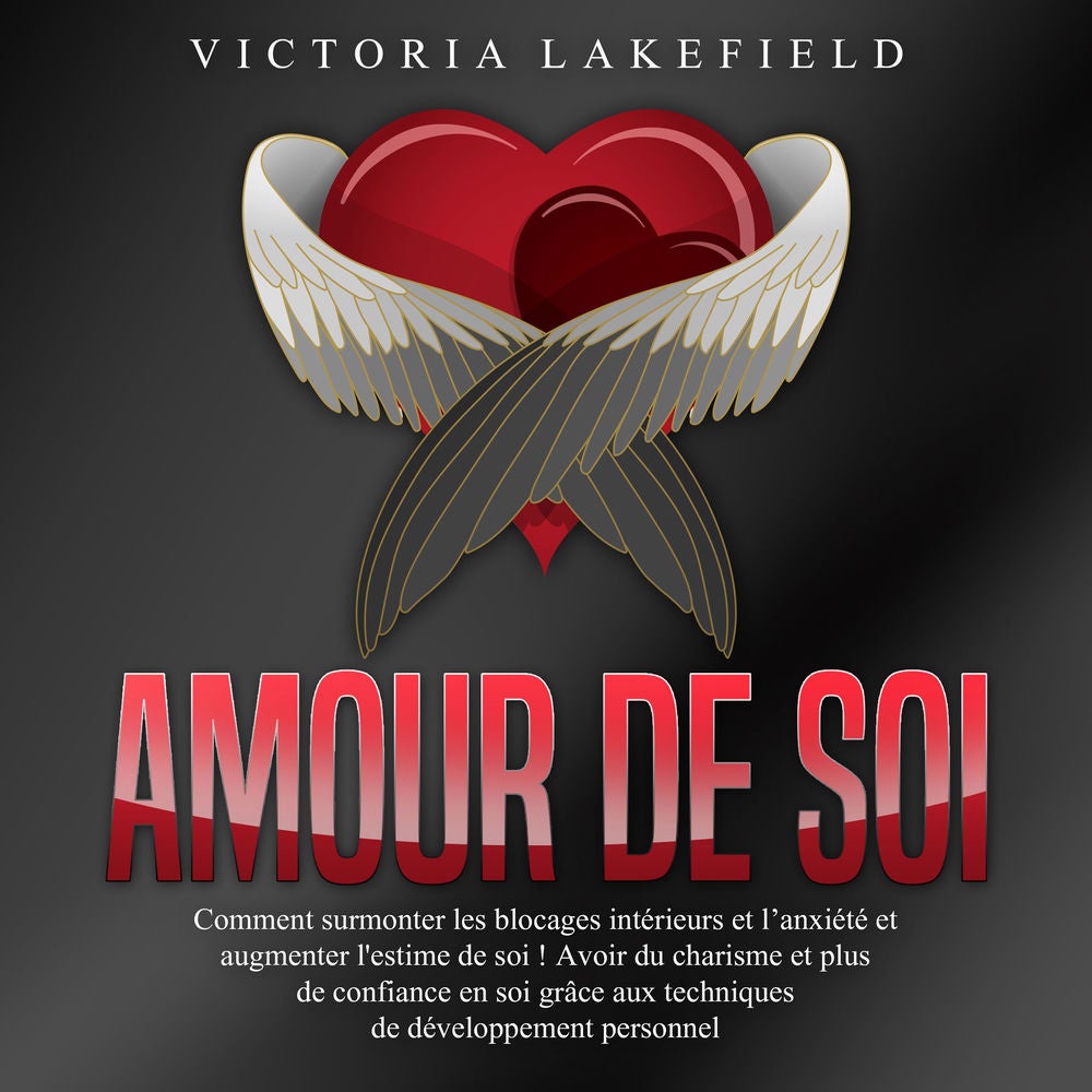 Amour de soi: Comment surmonter les blocages intérieurs et l'anxiété et augmenter l'estime de soi ! Avoir du charisme et plus de c