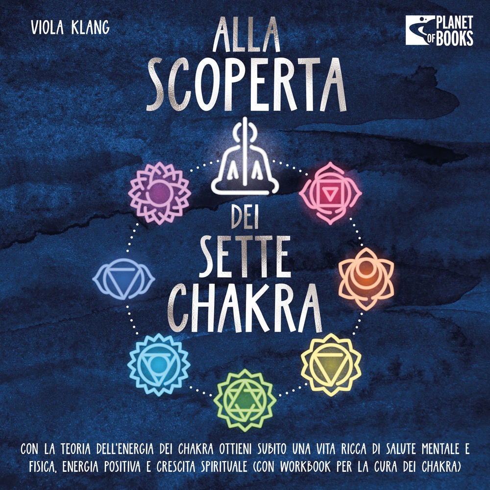 Alla scoperta dei sette chakra: Con la teoria dell'energia dei chakra ottieni subito una vita ricca di salute mentale, energia pos