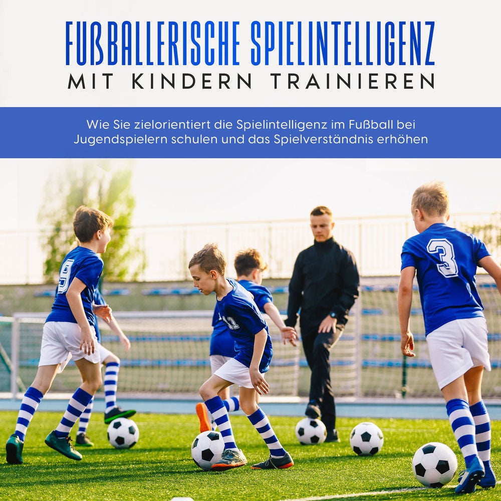 Fußballerische Spielintelligenz mit Kindern trainieren: Wie Sie zielorientiert die Spielintelligenz im Fußball bei Jugendspielern