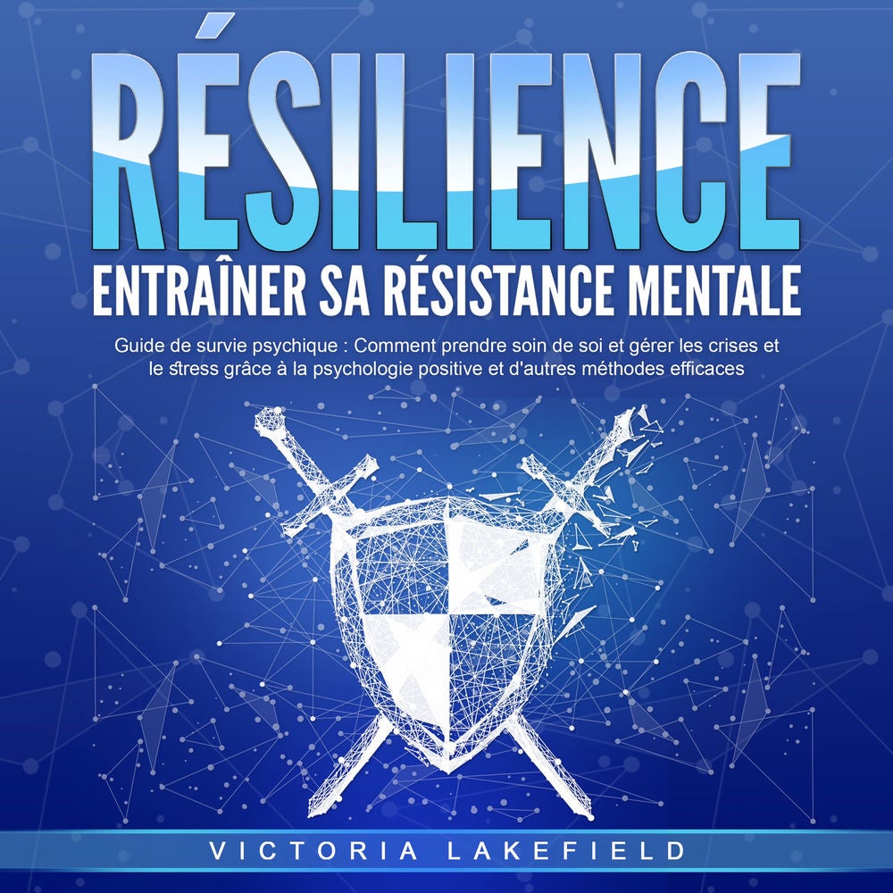 RÉSILIENCE - Entraîner sa résistance mentale: Guide de survie psychique - Comment prendre soin de soi et gérer les crises et le st