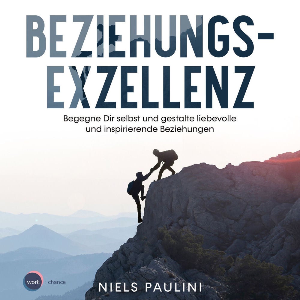 Beziehungsexzellenz - Begegne Dir selbst und gestalte liebevolle und inspirierende Beziehungen