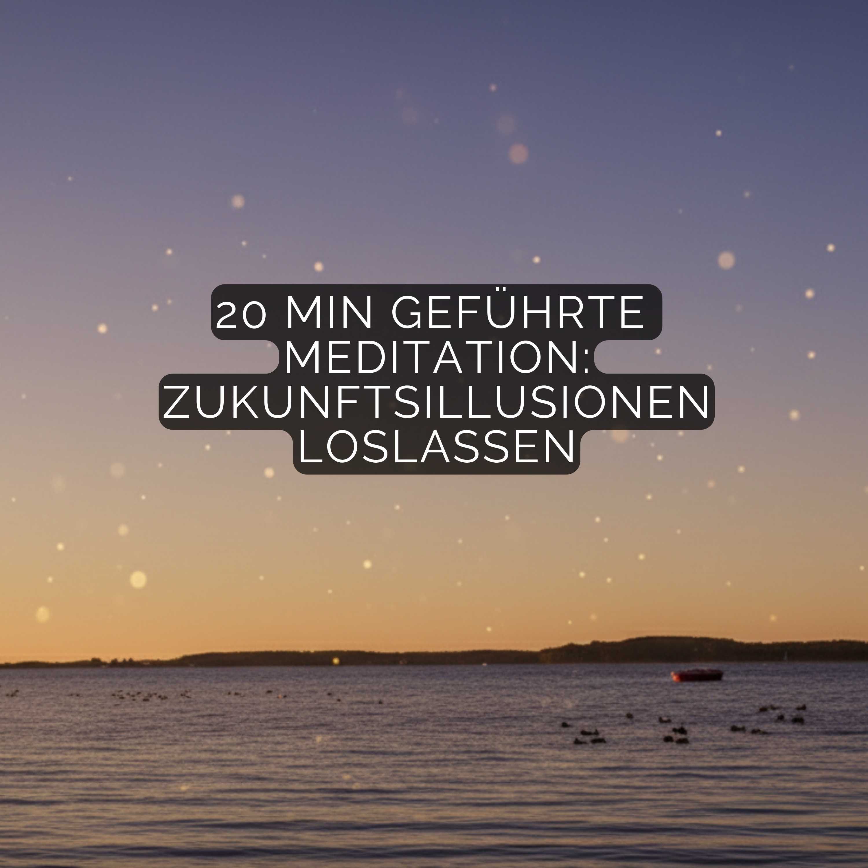 20-Minuten Meditation: Warum deine Zukunftsträume dich unglücklich machen20-Minuten Meditation: Warum deine Zukunftsträume dich unglücklich machen