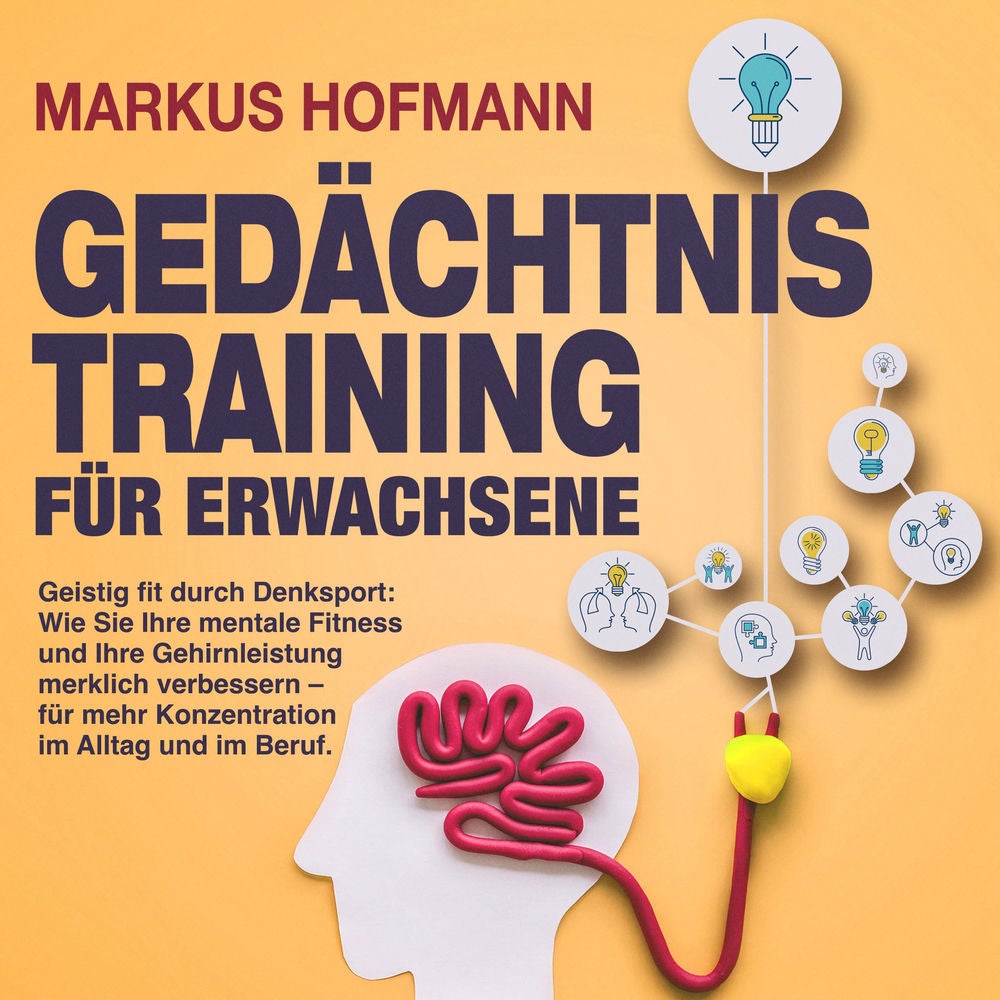 Gedächtnistraining für Erwachsene - Geistig fit durch Denksport: Wie Sie Ihre mentale Fitness und Ihre Gehirnleistung merklich ver