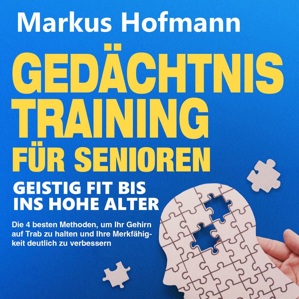 Gedächtnistraining für Senioren - Geistig fit bis ins hohe Alter: Die 4 besten Methoden, um Ihr Gehirn auf Trab zu halten und Ihre