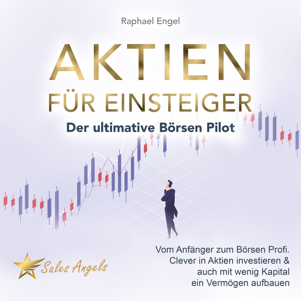 Aktien für Einsteiger – Der ultimative Börsen Pilot: Vom Anfänger zum Börsen Profi. Clever in Aktien investieren & auch mit wenig