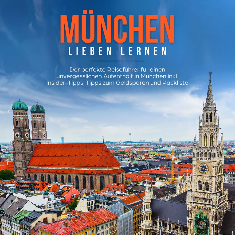 München lieben lernen: Der perfekte Reiseführer für einen unvergesslichen Aufenthalt in München inkl. Insider Tipps, Tipps zum Gel