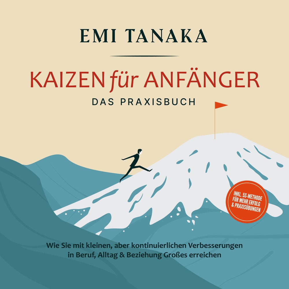 Kaizen für Anfänger - Das Praxisbuch: Wie Sie mit kleinen aber kontinuierlichen Verbesserungen in Beruf, Alltag & Beziehung Großes