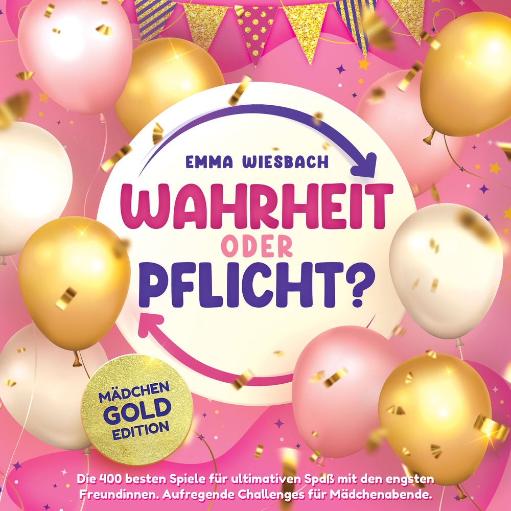 Wahrheit oder Pflicht? Mädchen-GOLD-Edition: Die 400 besten Spiele für ultimativen Spaß mit den engsten Freundinnen. Aufregende Ch