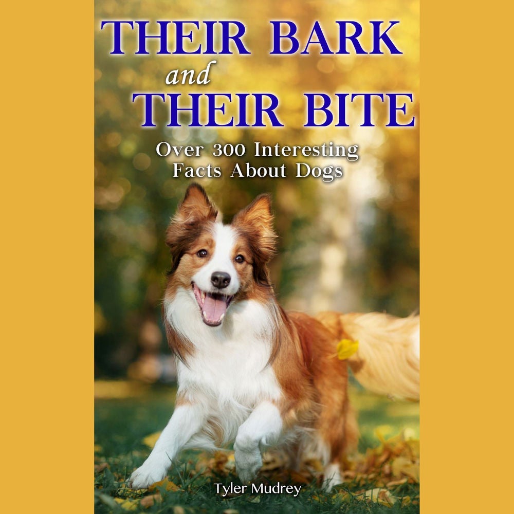 Their Bark & Their Bite - Over 300 Facts About Dogs
