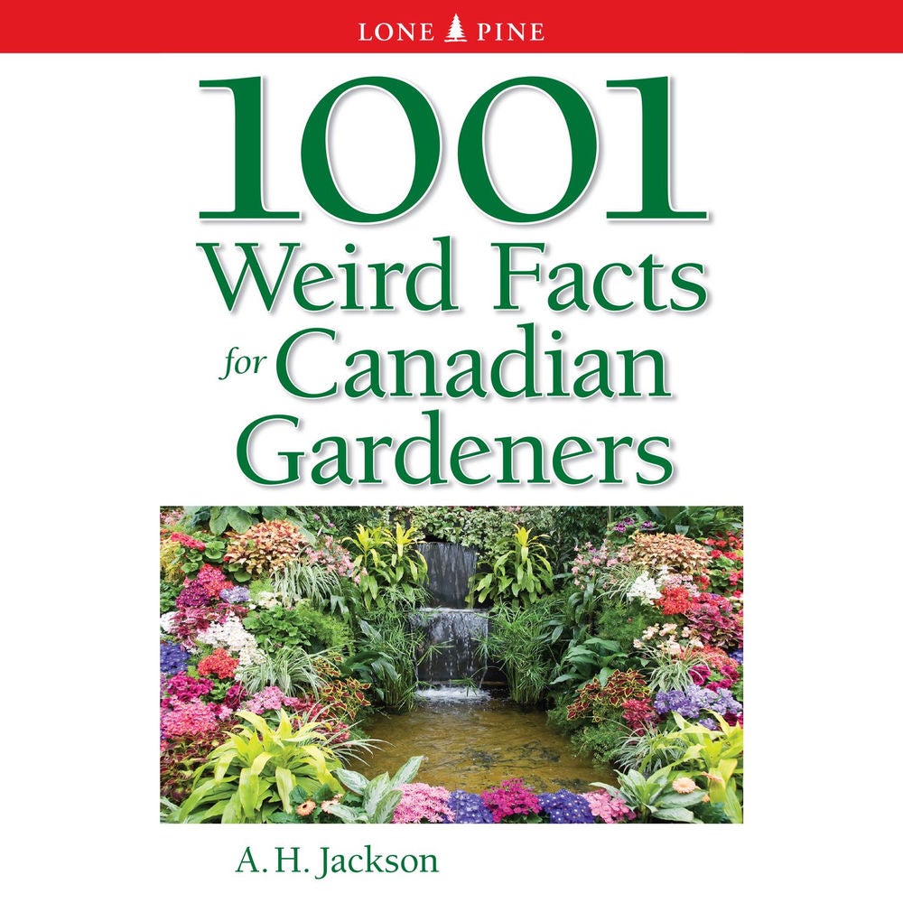 1001 Weird Facts for Canadian Gardeners