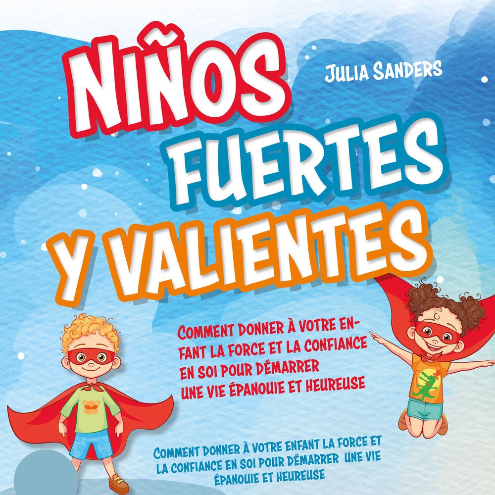 Niños fuertes y valientes: Cómo dar a su hijo la fuerza y la confianza necesarias para iniciar una vida plena y feliz - Con ejerci