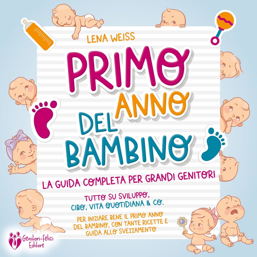 Primo anno del bambino: La guida completa per grandi genitori - Tutto su sviluppo, cibo, vita quotidiana & co. Per iniziare bene i