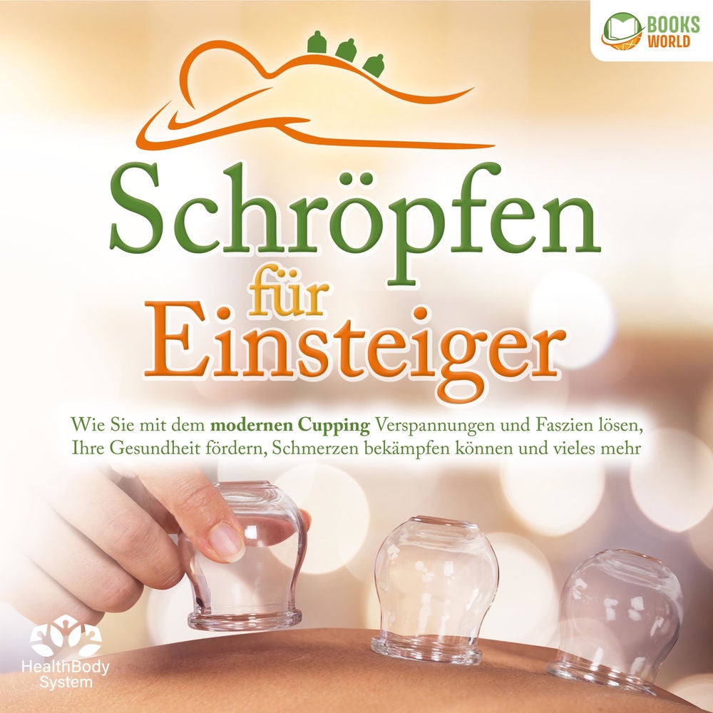 Schröpfen für Einsteiger: Wie Sie mit dem modernen Cupping Verspannungen und Faszien lösen, Ihre Gesundheit fördern, Schmerzen bek