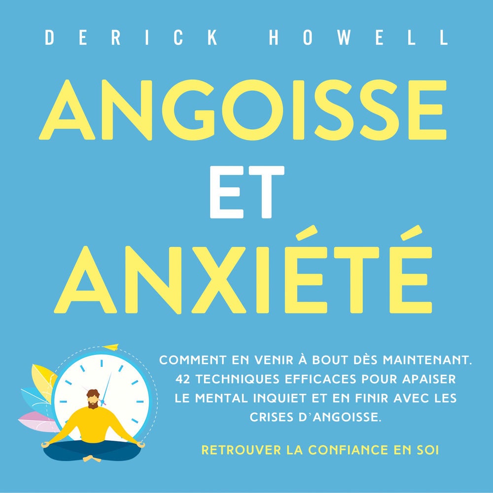 Angoisse et anxiété: Comment en venir à bout dès maintenant. 42 techniques efficaces pour apaiser le mental inquiet et en finir av