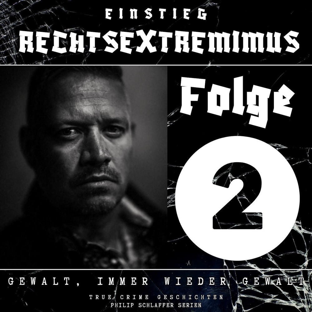 Einstieg Rechtsextremimus, Folge 2: Gewalt, immer wieder Gewalt (True Crime Geschichten)