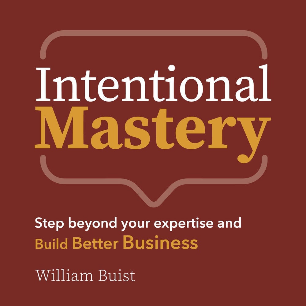 Intentional Mastery - Step Beyond your Expertise and Build Better Business