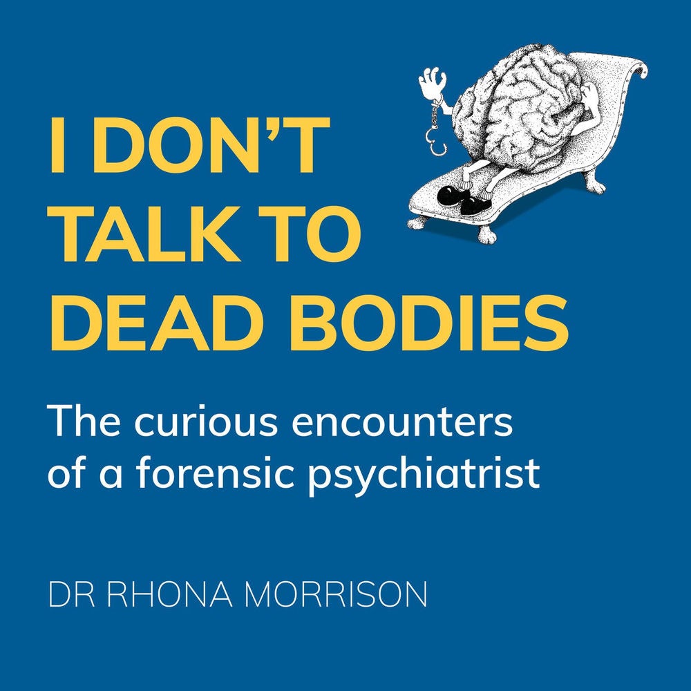 I Don't Talk to Dead Bodies - The Curious Encounters of a Forensic Psychiatrist