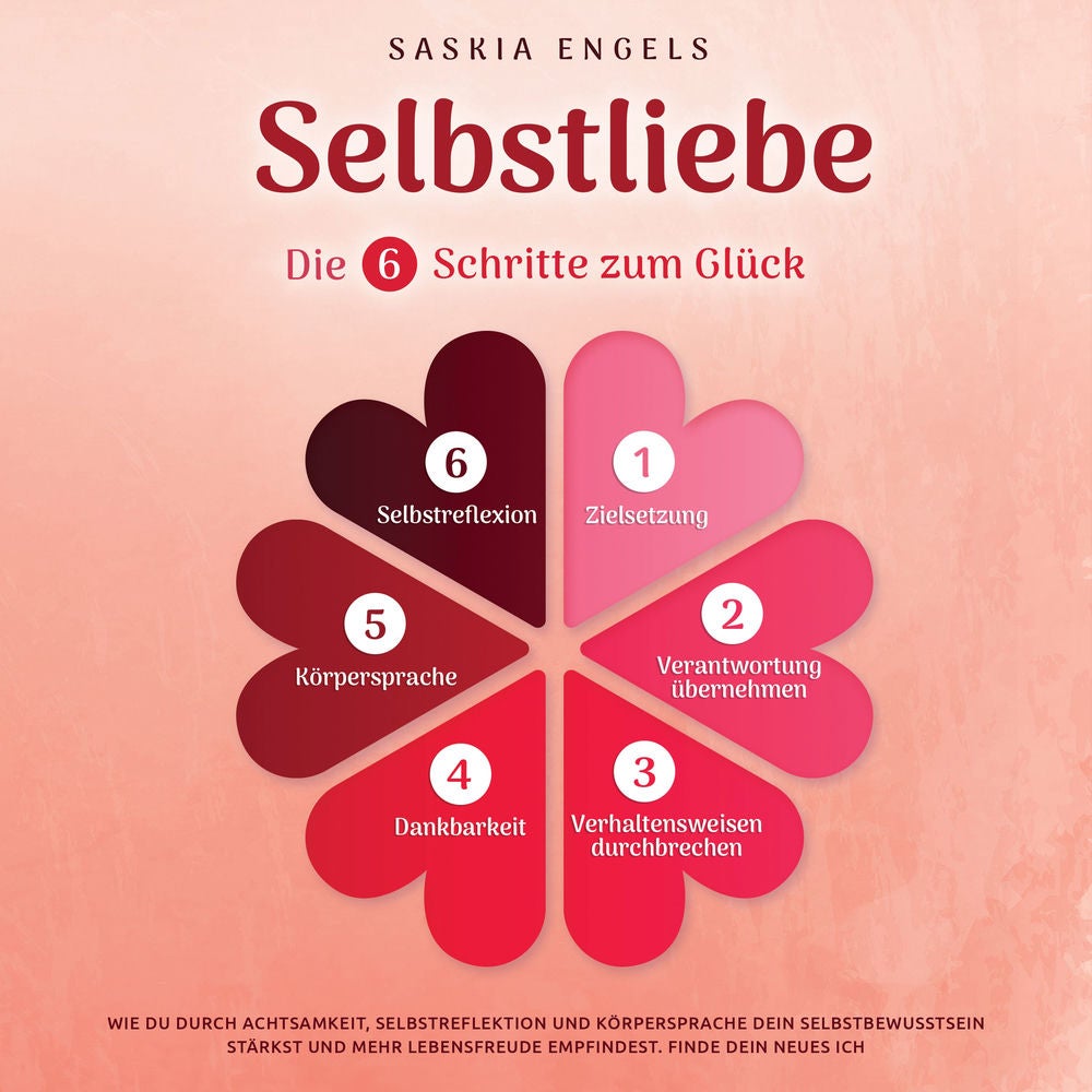 Selbstliebe – Die 6 Schritte zum Glück: Wie du durch Achtsamkeit, Selbstreflektion und Körpersprache dein Selbstbewusstsein stärks