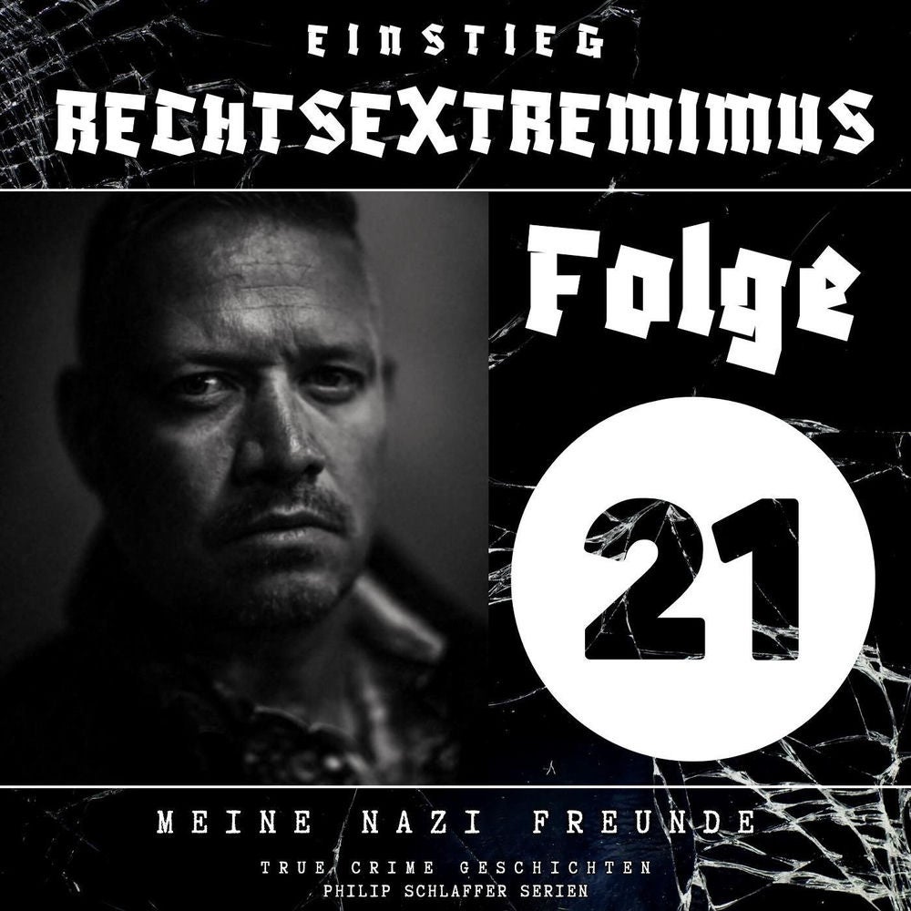 Einstieg Rechtsextremimus, Folge 21: Meine Nazi Freunde (True Crime Geschichten)