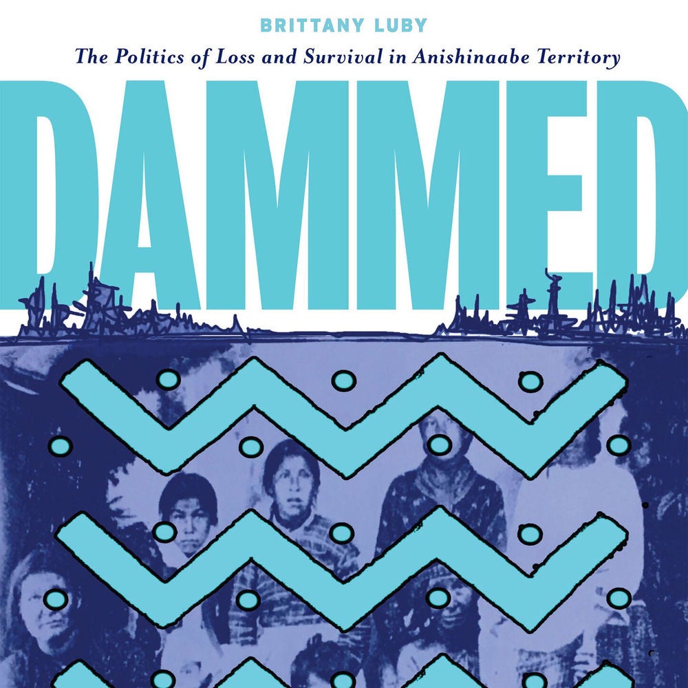 Dammed - The Politics of Loss and Survival in Anishinaabe Territory