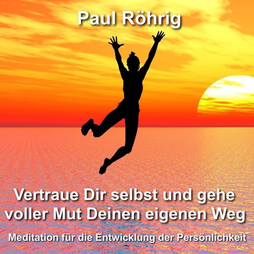 Vertraue Dir selbst und gehe voller Mut Deinen eigenen Weg