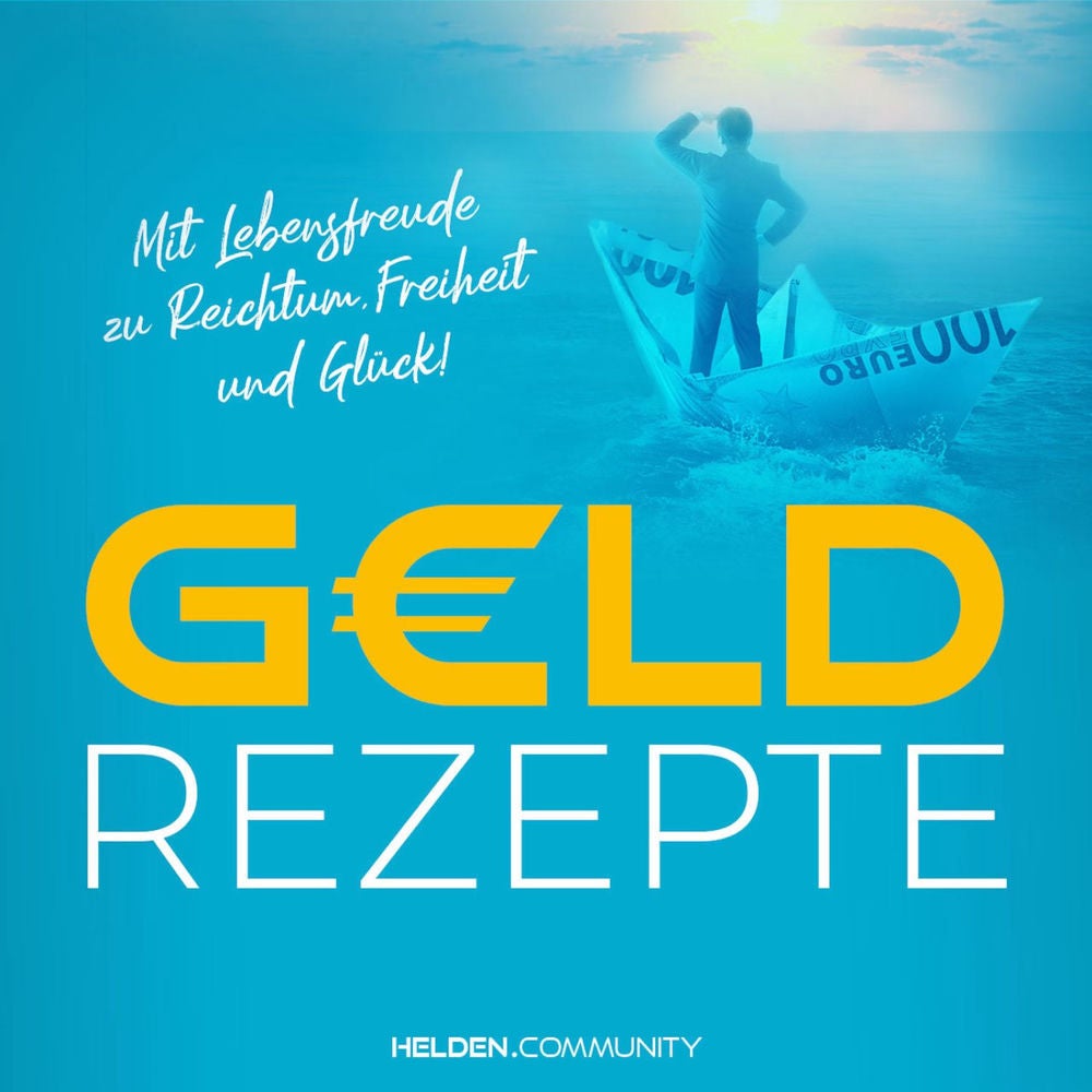 Geld Rezepte - Mit Lebensfreude zu Reichtum, Freiheit und Glück