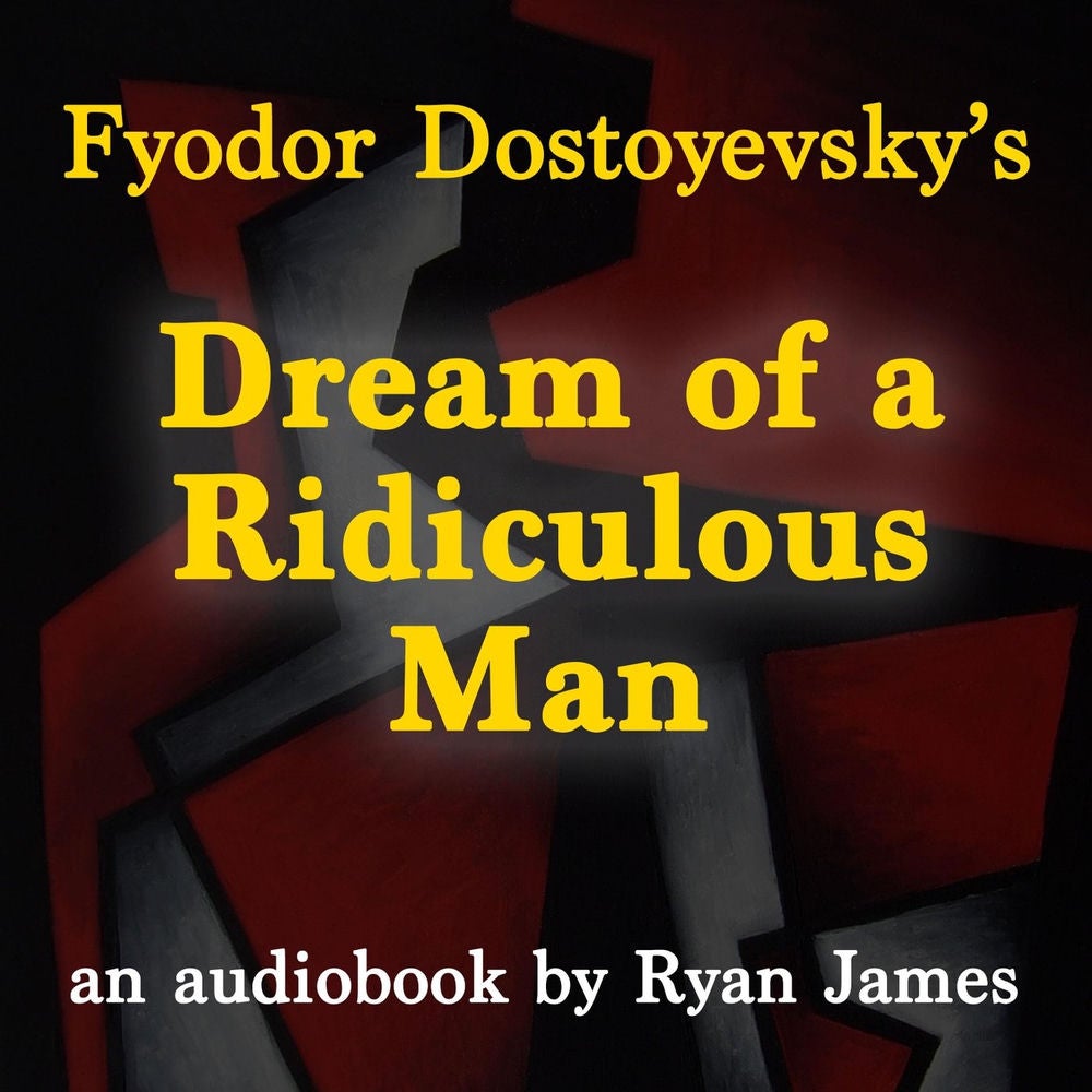 Fyodor Dostoyevsky's: Dream of a Ridiculous Man