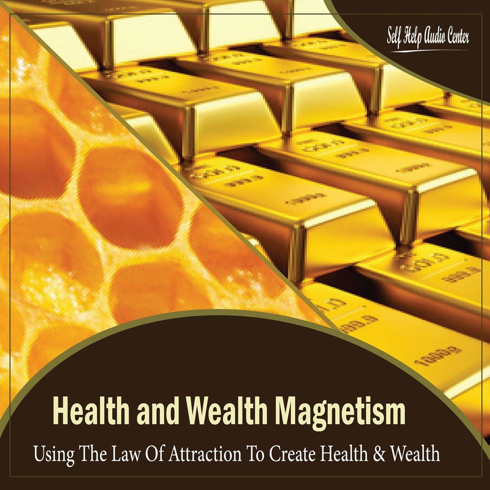 Health & Wealth Magnetism : Using the Law of Attraction to Create Health & Wealth