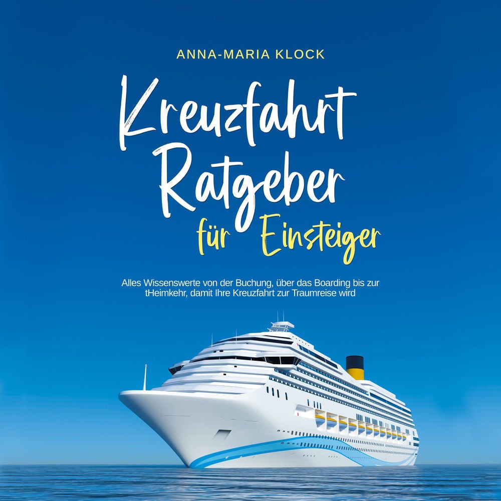 Kreuzfahrt Ratgeber für Einsteiger: Alles Wissenswerte von der Buchung, über das Boarding bis zur Heimkehr, damit Ihre Kreuzfahrt