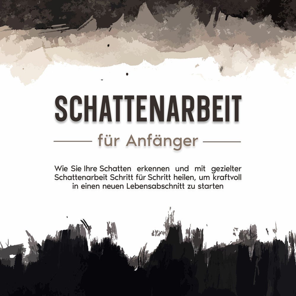 Schattenarbeit für Anfänger: Wie Sie Ihre Schatten erkennen und mit gezielter Schattenarbeit Schritt für Schritt heilen, um kraftv