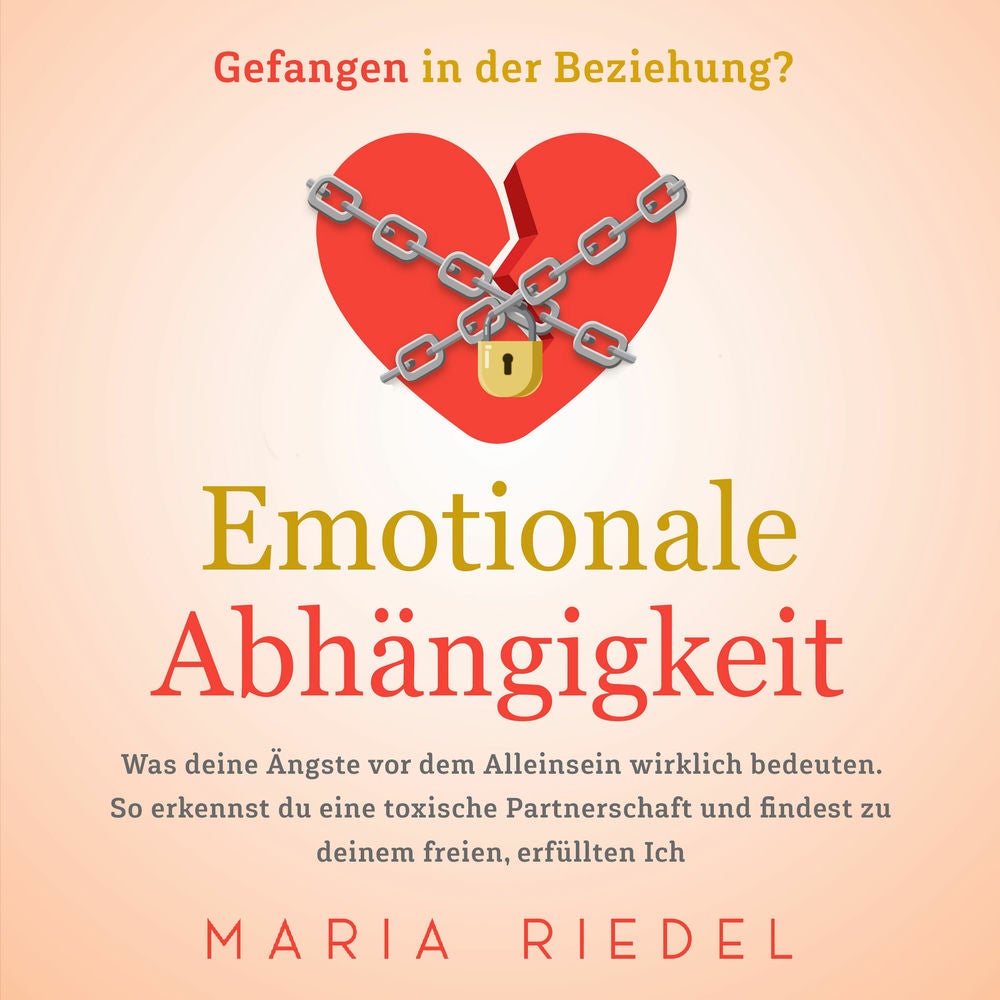 Emotionale Abhängigkeit - Gefangen in der Beziehung?: Was deine Ängste vor dem Alleinsein wirklich bedeuten. So erkennst du eine t