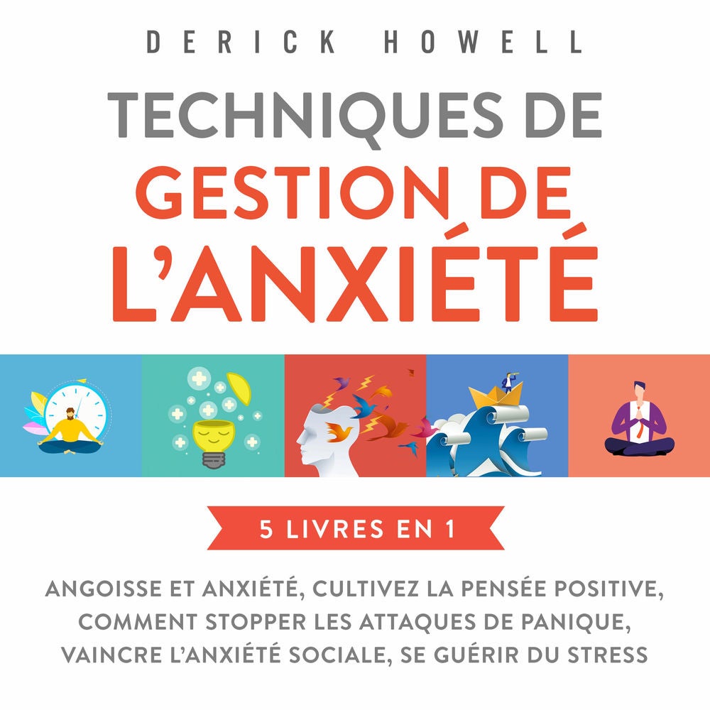 Techniques de gestion de l'anxiété : 5 livres en 1: Angoisse et anxiété, Cultivez la pensée positive, Comment stopper les attaques