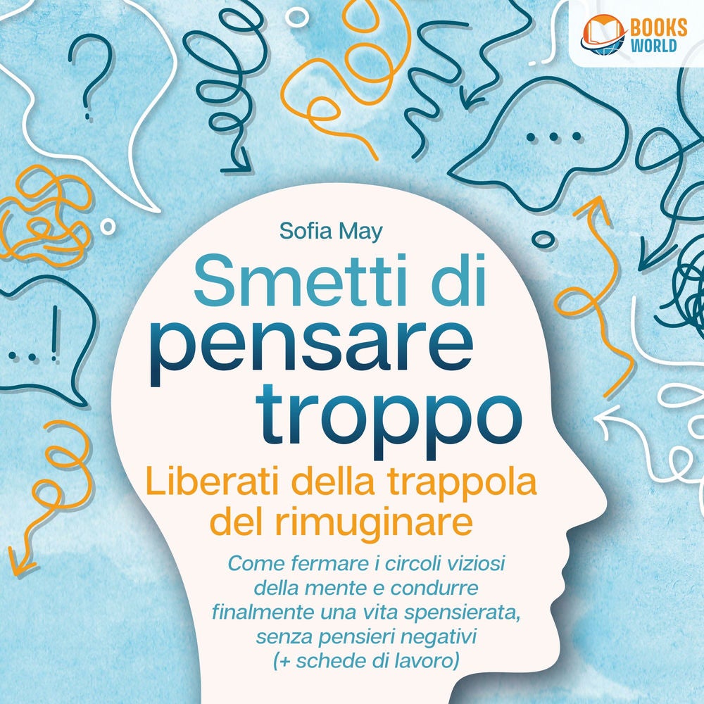 Smetti di pensare troppo: Liberati della trappola del rimuginare - Come fermare i circoli viziosi della mente e condurre finalment