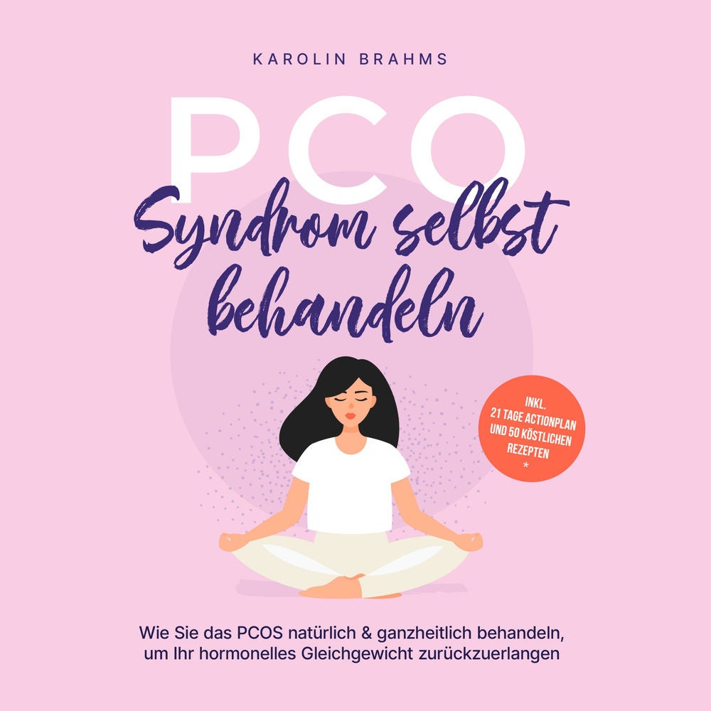 PCO Syndrom selbst behandeln: Wie Sie das PCOS natürlich & ganzheitlich behandeln, um Ihr hormonelles Gleichgewicht zurückzuerlang
