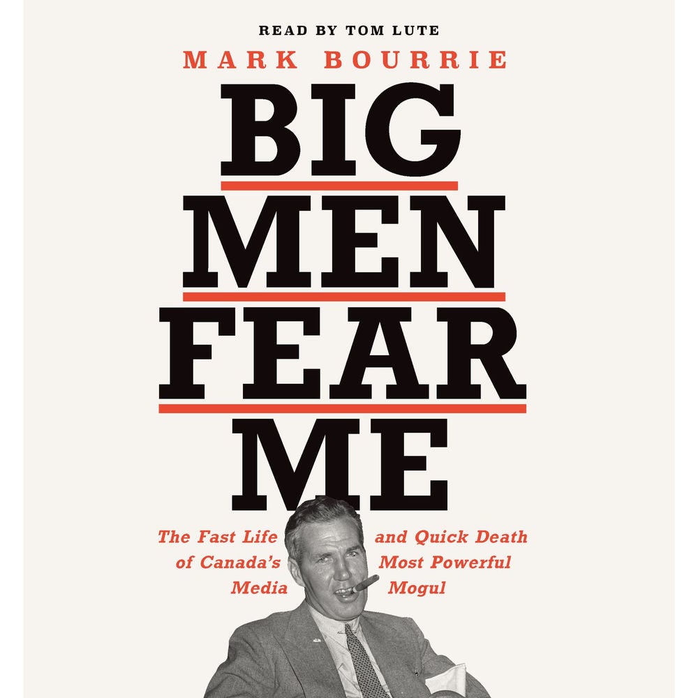 Big Men Fear Me - The Fast Life and Quick Death of Canada's Most Powerful Media Mogul