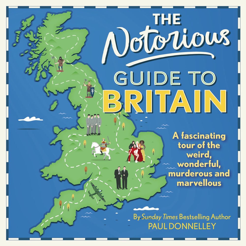 The Notorious Guide to Britain - A fascinating tour of the weird, wonderful, murderous and marvellous