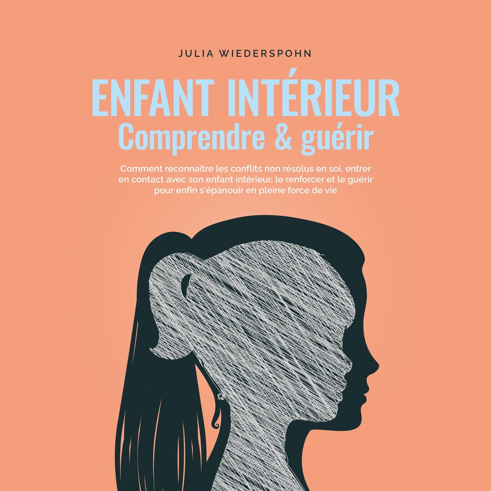 Enfant intérieur - comprendre & guérir: Comment reconnaître les conflits non résolus en soi, entrer en contact avec son enfant int