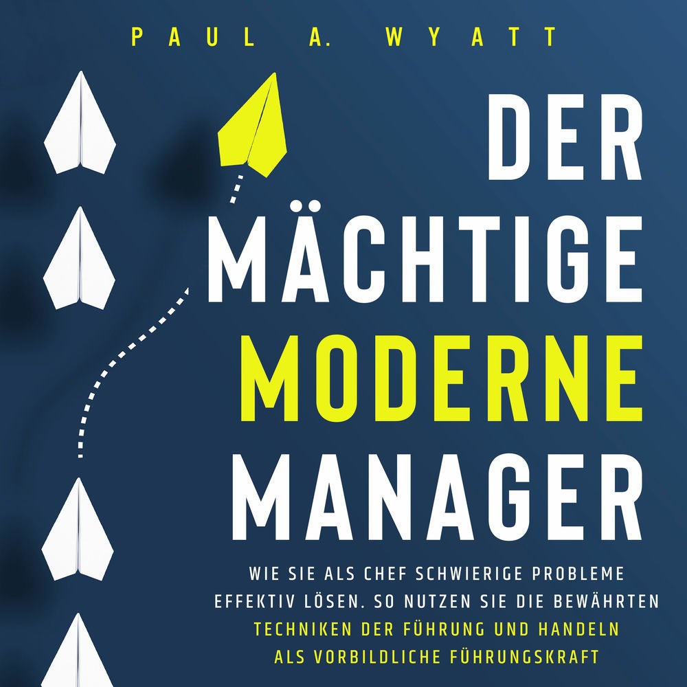 Der mächtige moderne Manager: Wie Sie als Chef schwierige Probleme effektiv lösen. So nutzen Sie die bewährten Techniken der Führu