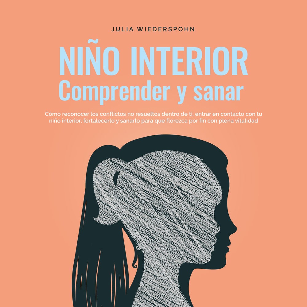 Niño Interior - comprender y sanar: Cómo reconocer los conflictos no resu-eltos dentro de ti, entrar en contacto con tu niño inter
