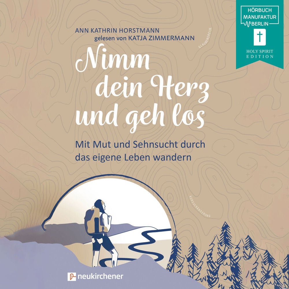 Nimm dein Herz und geh los - Mit Mut und Sehnsucht durch das eigene Leben wandern