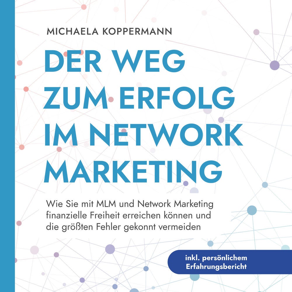 Der Weg zum Erfolg im Network Marketing: Wie Sie mit MLM und Network Marketing finanzielle Freiheit erreichen können und die größt