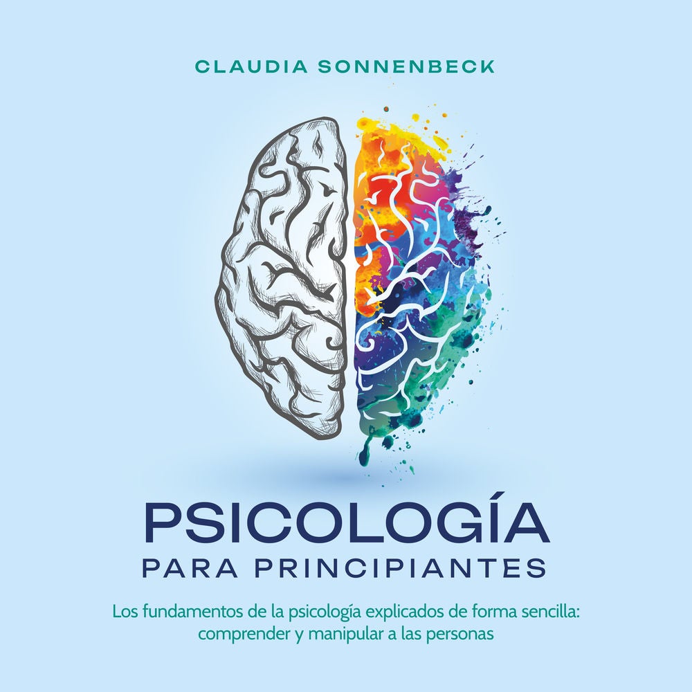 Psicología para principiantes: Los fundamentos de la psicología explicados de forma sencilla: comprender y manipular a las persona