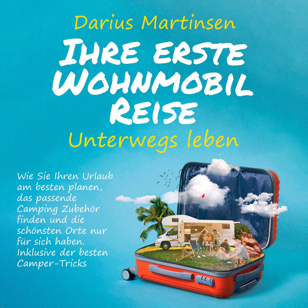 Ihre erste Wohnmobil-Reise – Unterwegs leben: Wie Sie Ihren Urlaub am besten planen, das passende Camping Zubehör finden und die s